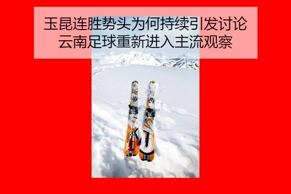 玉昆连胜势头为何持续引发讨论 云南足球重新进入主流观察